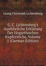 G. C. Lichtenberg.s Ausfuhrliche Erklarung Der Hogarthischen Kupferstiche, Volume 1 (German Edition) - Georg Christoph Lichtenberg