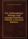 G.C. Lichtenberg.s Witzige Und Launige Schriften, Volume 2 (German Edition) - Georg Christoph Lichtenberg