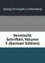 Vermischt Schriften, Volume 5 (German Edition) - Georg Christoph Lichtenberg
