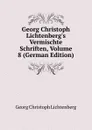 Georg Christoph Lichtenberg.s Vermischte Schriften, Volume 8 (German Edition) - Georg Christoph Lichtenberg
