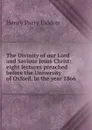 The Divinity of our Lord and Saviour Jesus Christ: eight lectures preached before the University of Oxford, in the year 1866 - Henry Parry Liddon