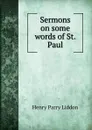 Sermons on some words of St. Paul - Henry Parry Liddon