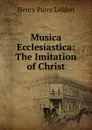 Musica Ecclesiastica: The Imitation of Christ - Henry Parry Liddon