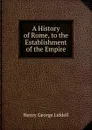 A History of Rome, to the Establishment of the Empire - Henry George Liddell