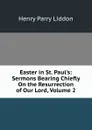Easter in St. Paul.s: Sermons Bearing Chiefly On the Resurrection of Our Lord, Volume 2 - Henry Parry Liddon