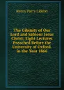 The Gibinity of Our Lord and Sabiour Jesus Christ; Eight Lectures Preached Before the University of Oxford. in the Year 1866 - Henry Parry Liddon