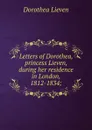 Letters of Dorothea, princess Lieven, during her residence in London, 1812-1834; - Dorothea Lieven