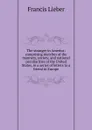 The stranger in America: comprising sketches of the manners, society, and national peculiarities of the United States, in a series of letters to a friend in Europe - Francis Lieber