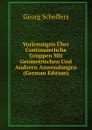 Vorlesungen Uber Continuierliche Gruppen Mit Geometrischen Und Anderen Anwendungen (German Edition) - Georg Scheffers
