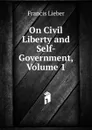 On Civil Liberty and Self-Government, Volume 1 - Francis Lieber