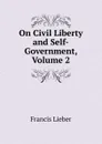 On Civil Liberty and Self-Government, Volume 2 - Francis Lieber
