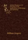 Animal Chemistry: Or Chemistry in Its Applications to Physiology and Pathology - William Gregory
