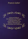 Legal and Political Hermeneutics, Or, Principles of Interpretation and Construction in Law and Politics: With Remarks On Precedents and Authorities - Francis Lieber