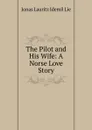 The Pilot and His Wife: A Norse Love Story - Jonas Lauritz Idemil Lie