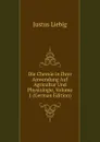 Die Chemie in Ihrer Anwendung Auf Agricultur Und Physiologie, Volume 1 (German Edition) - Liebig Justus