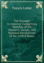 The Stranger in America: Comprising Sketches of the Manners, Society, and National Peculiarities of the United States - Francis Lieber