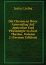 Die Chemie in Ihrer Anwending Auf Agricultur Und Physiologie in Zwei Theilen, Volume 2 (German Edition) - Liebig Justus