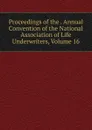 Proceedings of the . Annual Convention of the National Association of Life Underwriters, Volume 16 - 