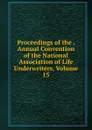 Proceedings of the . Annual Convention of the National Association of Life Underwriters, Volume 15 - 