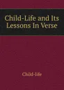 Child-Life and Its Lessons In Verse. - Child-life