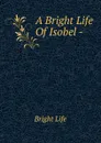 A Bright Life Of Isobel -. - Bright life