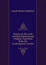 Essays on the work entitled Supernatural religion: reprinted from the Contemporary review - Lightfoot Joseph Barber