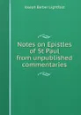 Notes on Epistles of St Paul from unpublished commentaries - Lightfoot Joseph Barber