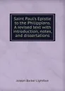 Saint Paul.s Epistle to the Philippians. A revised text with introduction, notes, and dissertations - Lightfoot Joseph Barber