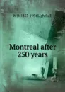 Montreal after 250 years - W D. 1857-1954 Lighthall