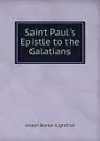 Saint Paul.s Epistle to the Galatians - Lightfoot Joseph Barber