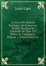 La Nouvelle Maison Rustique, Ou Economie Rurale, Pratique Et Generale De Tous Les Biens De Campagne, Volume 2 (French Edition) - Louis Liger
