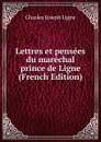 Lettres et pensees du marechal prince de Ligne (French Edition) - Charles Joseph Ligne