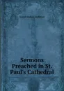 Sermons Preached in St. Paul.s Cathedral - Lightfoot Joseph Barber