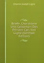 Briefe, Charaktere Und Gedanken Des Prinzen Carl Von Ligne (German Edition) - Charles Joseph Ligne
