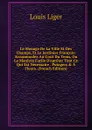 Le Menage De La Ville Et Des Champs, Et Le Jardinier Francois: Accommodez Au Gout Du Tems, Ou La Maniere Facile D.apreter Tout Ce Qui Est Necessaire . Potagers . A Fleurs. (French Edition) - Louis Liger