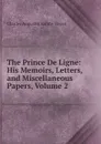 The Prince De Ligne: His Memoirs, Letters, and Miscellaneous Papers, Volume 2 - Sainte-Beuve Charles Augustin