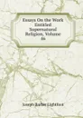 Essays On the Work Entitled Supernatural Religion, Volume 46 - Lightfoot Joseph Barber