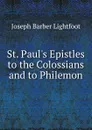 St. Paul.s Epistles to the Colossians and to Philemon - Lightfoot Joseph Barber