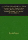 Le Jardinier Fleuriste: Ou, La Culture Universelle Des Fleurs, Arbres, Arbustes, Arbrisseaux Servant A L.embellissement Des Jardins . (French Edition) - Louis Liger