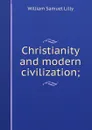 Christianity and modern civilization; - Lilly William Samuel