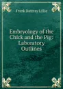 Embryology of the Chick and the Pig: Laboratory Outlines - Frank Rattray Lillie