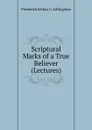 Scriptural Marks of a True Believer (Lectures). - Frederick Arthur C. Lillingston