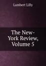 The New-York Review, Volume 5 - Lambert Lilly