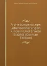 Frohe Jungendtage: Lebenserinerungen, Kindern Und Enkeln Erzahlt (German Edition) - Rochus Wilhelm Fraugotl Hein Liliencron