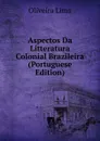 Aspectos Da Litteratura Colonial Brazileira (Portuguese Edition) - Oliveira Lima