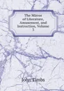 The Mirror of Literature, Amusement, and Instruction, Volume 3 - John Timbs