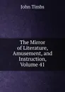 The Mirror of Literature, Amusement, and Instruction, Volume 41 - John Timbs
