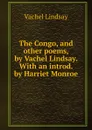 The Congo, and other poems, by Vachel Lindsay. With an introd. by Harriet Monroe - Lindsay Vachel