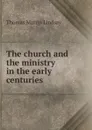 The church and the ministry in the early centuries - Thomas Martin Lindsay