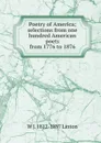Poetry of America; selections from one hundred American poets from 1776 to 1876 - W J. 1812-1897 Linton